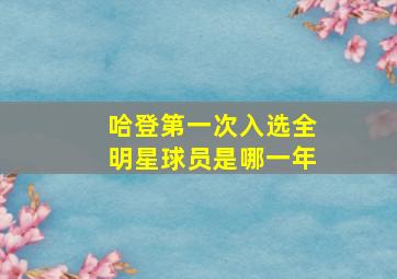 哈登第一次入选全明星球员是哪一年