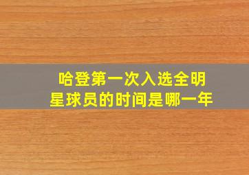 哈登第一次入选全明星球员的时间是哪一年