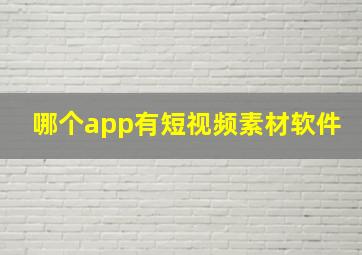 哪个app有短视频素材软件