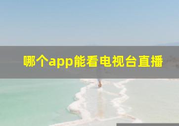 哪个app能看电视台直播