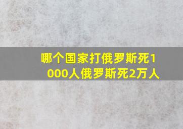 哪个国家打俄罗斯死1000人俄罗斯死2万人