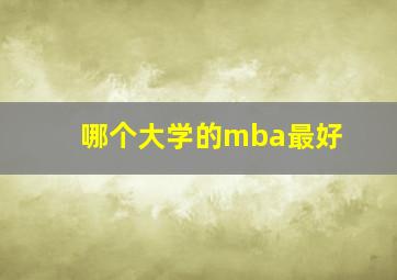 哪个大学的mba最好