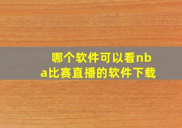 哪个软件可以看nba比赛直播的软件下载