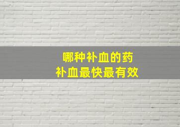 哪种补血的药补血最快最有效