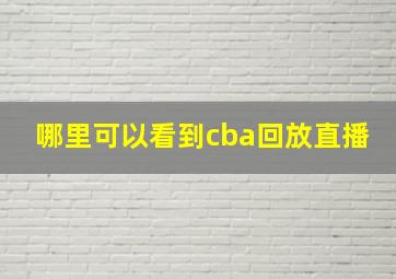 哪里可以看到cba回放直播