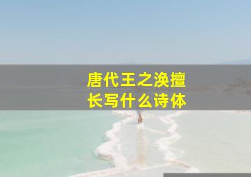 唐代王之涣擅长写什么诗体