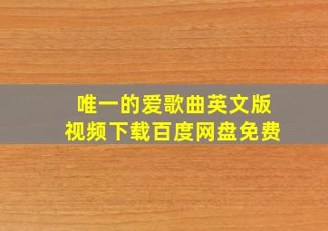 唯一的爱歌曲英文版视频下载百度网盘免费