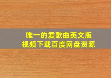 唯一的爱歌曲英文版视频下载百度网盘资源