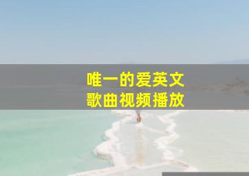 唯一的爱英文歌曲视频播放