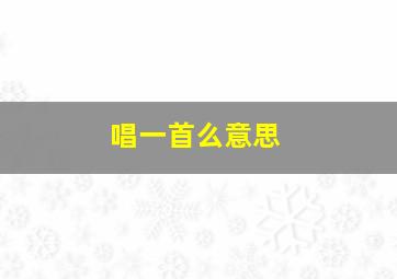 唱一首么意思