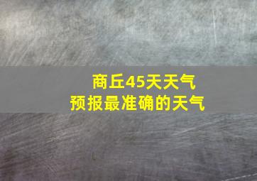 商丘45天天气预报最准确的天气