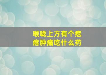 喉咙上方有个疙瘩肿痛吃什么药