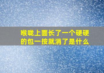 喉咙上面长了一个硬硬的包一按就消了是什么