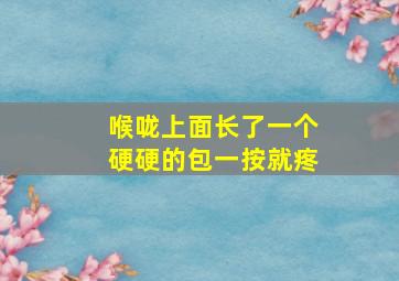 喉咙上面长了一个硬硬的包一按就疼