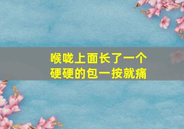 喉咙上面长了一个硬硬的包一按就痛