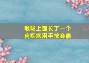 喉咙上面长了一个肉疙瘩用手按会痛