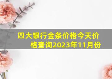 四大银行金条价格今天价格查询2023年11月份