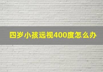 四岁小孩远视400度怎么办