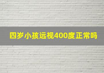 四岁小孩远视400度正常吗