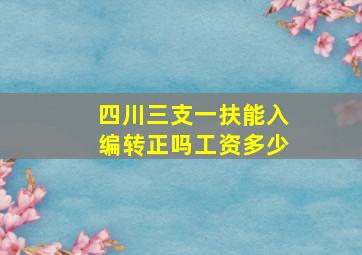 四川三支一扶能入编转正吗工资多少