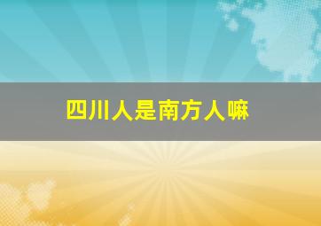 四川人是南方人嘛