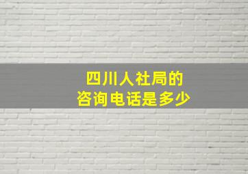 四川人社局的咨询电话是多少