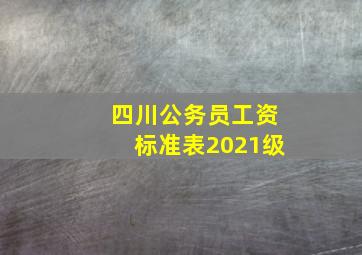 四川公务员工资标准表2021级