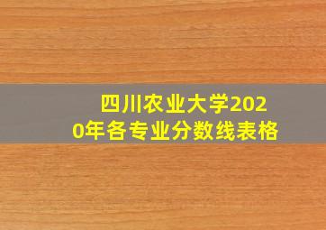 四川农业大学2020年各专业分数线表格