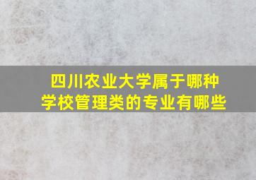 四川农业大学属于哪种学校管理类的专业有哪些