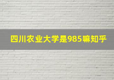 四川农业大学是985嘛知乎