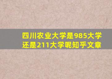 四川农业大学是985大学还是211大学呢知乎文章