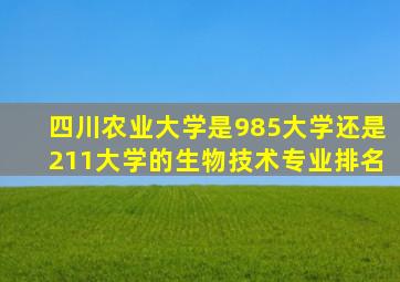 四川农业大学是985大学还是211大学的生物技术专业排名