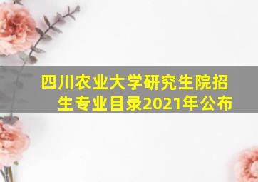 四川农业大学研究生院招生专业目录2021年公布