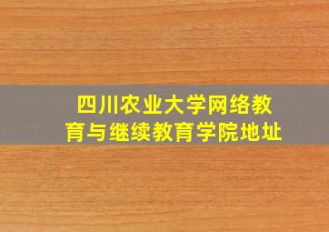 四川农业大学网络教育与继续教育学院地址