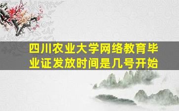 四川农业大学网络教育毕业证发放时间是几号开始