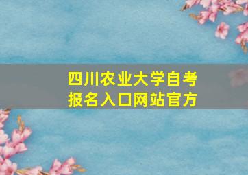 四川农业大学自考报名入口网站官方