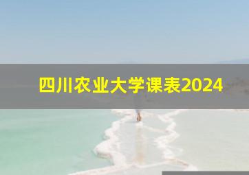 四川农业大学课表2024