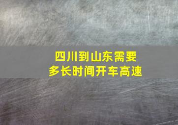 四川到山东需要多长时间开车高速