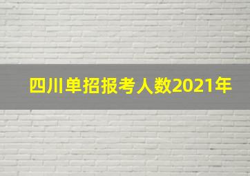 四川单招报考人数2021年