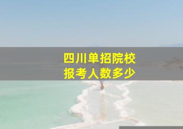 四川单招院校报考人数多少