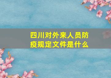 四川对外来人员防疫规定文件是什么