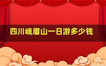 四川峨眉山一日游多少钱