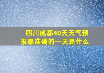 四川成都40天天气预报最准确的一天是什么