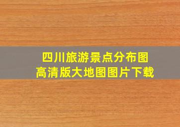 四川旅游景点分布图高清版大地图图片下载