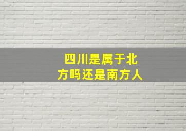 四川是属于北方吗还是南方人