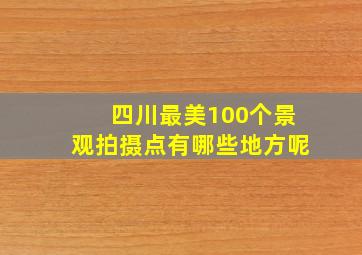 四川最美100个景观拍摄点有哪些地方呢