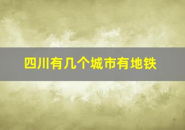 四川有几个城市有地铁