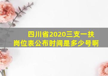 四川省2020三支一扶岗位表公布时间是多少号啊