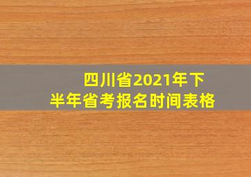 四川省2021年下半年省考报名时间表格