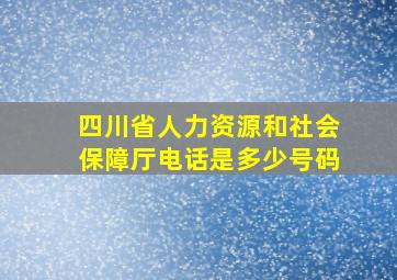 四川省人力资源和社会保障厅电话是多少号码